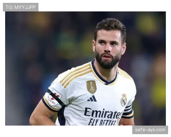 纳乔稳健防守站位成皇马后防中坚，新赛季表现获主帅盛赞